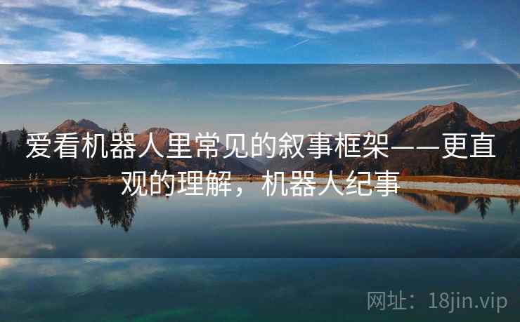 爱看机器人里常见的叙事框架——更直观的理解，机器人纪事