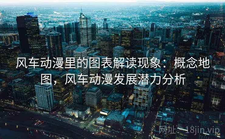 风车动漫里的图表解读现象：概念地图，风车动漫发展潜力分析