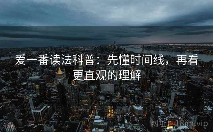爱一番读法科普：先懂时间线，再看更直观的理解