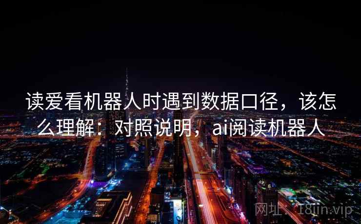 读爱看机器人时遇到数据口径,该怎么理解:对照说明,ai阅读机器人 读爱看机器人时遇到数据口径,该怎么理解:对照说明,ai阅读机器人