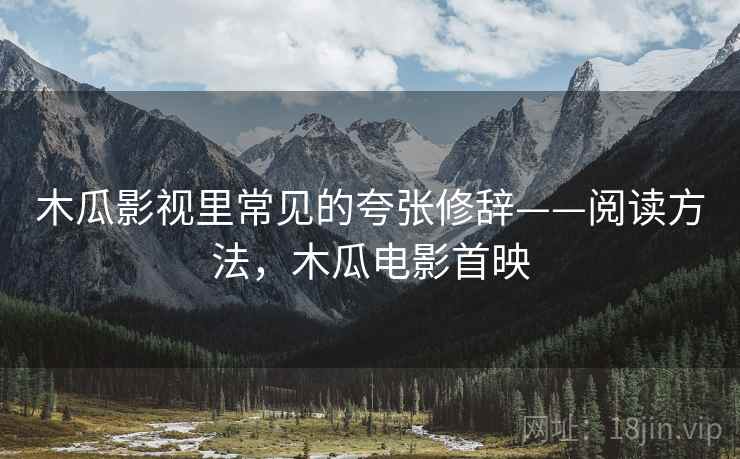 木瓜影视里常见的夸张修辞——阅读方法，木瓜电影首映