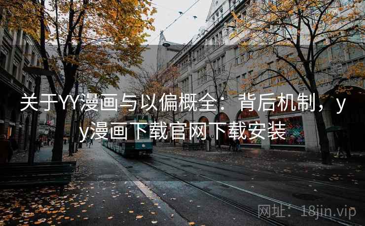 关于YY漫画与以偏概全：背后机制，yy漫画下载官网下载安装
