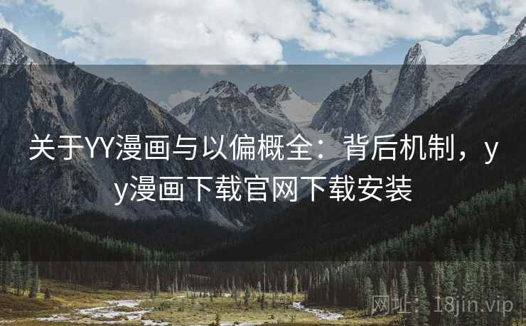 关于YY漫画与以偏概全：背后机制，yy漫画下载官网下载安装