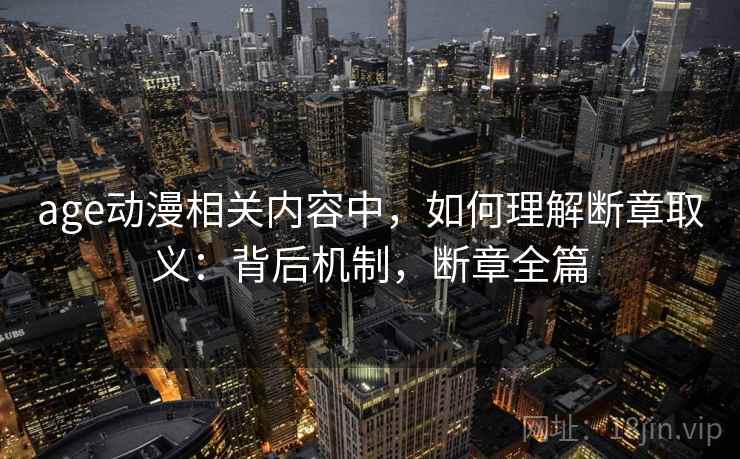 age动漫相关内容中，如何理解断章取义：背后机制，断章全篇