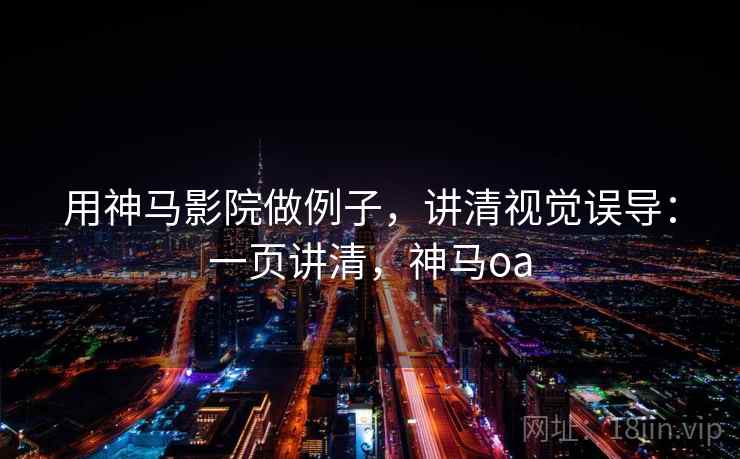 用神马影院做例子，讲清视觉误导：一页讲清，神马oa